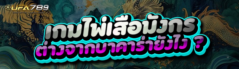 เกมไพ่เสือมังกร ต่างจากบาคาร่ายังไง ?