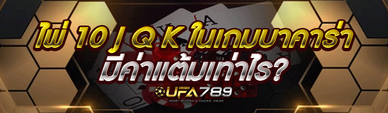ไพ่ 10 J Q K ใน เกมบาคาร่า มีค่าแต้มเท่าไร?